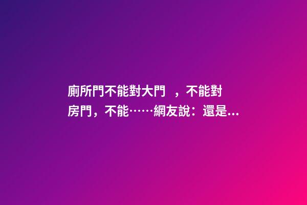 廁所門不能對大門，不能對房門，不能……網友說：還是上公廁吧！